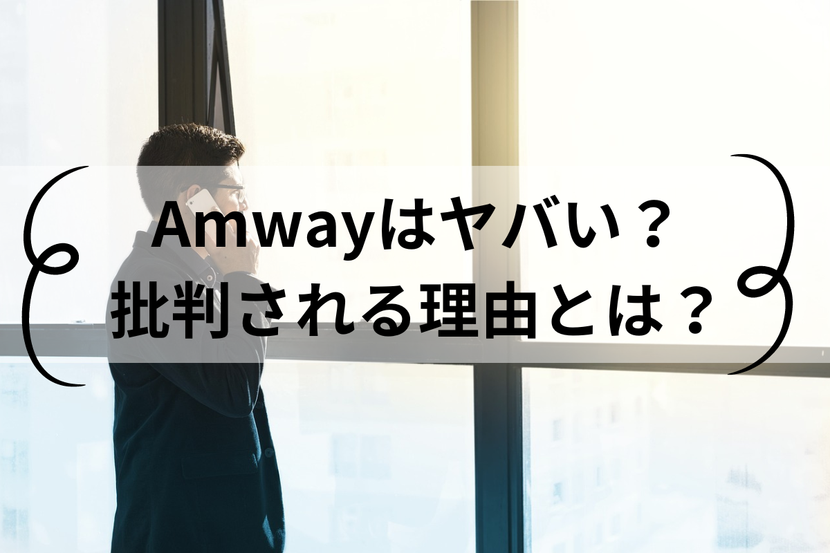 Amwayがヤバい理由と批判される理由